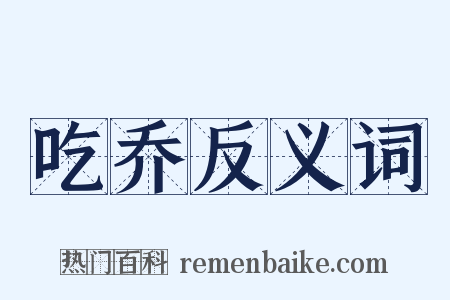 吃乔反义词是什么意思的图片